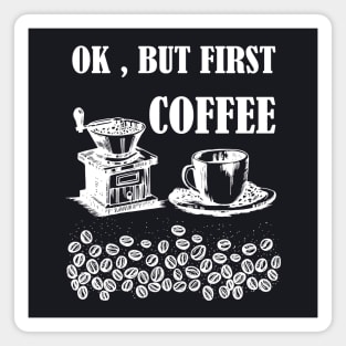 Ok, But First Coffee Magnet